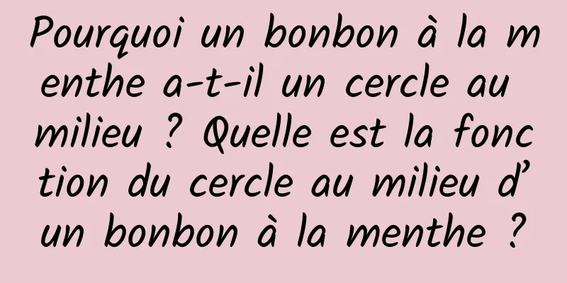 Pourquoi un bonbon à la menthe a-t-il un cercle au milieu ? Quelle est la fonction du cercle au milieu d’un bonbon à la menthe ?