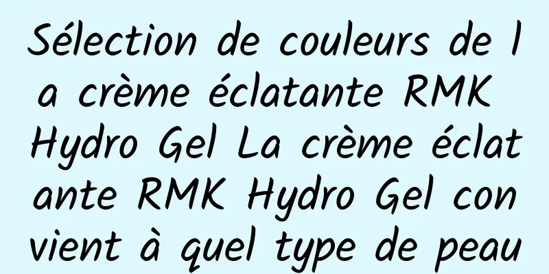 Sélection de couleurs de la crème éclatante RMK Hydro Gel La crème éclatante RMK Hydro Gel convient à quel type de peau