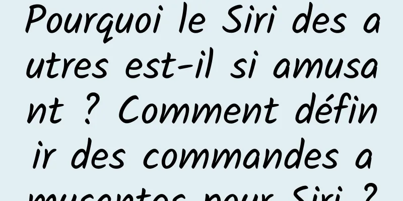 Pourquoi le Siri des autres est-il si amusant ? Comment définir des commandes amusantes pour Siri ?