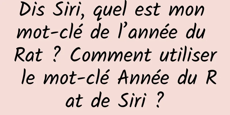 Dis Siri, quel est mon mot-clé de l’année du Rat ? Comment utiliser le mot-clé Année du Rat de Siri ?
