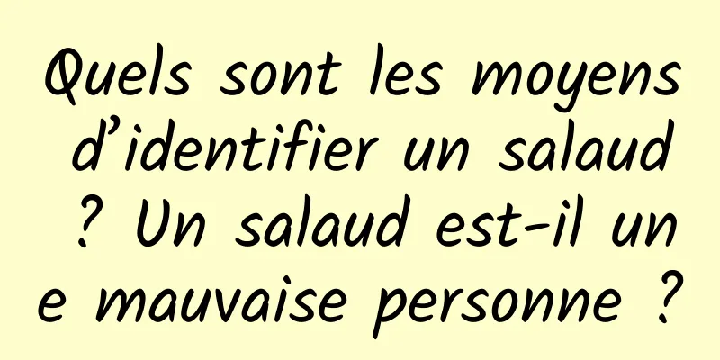 Quels sont les moyens d’identifier un salaud ? Un salaud est-il une mauvaise personne ?