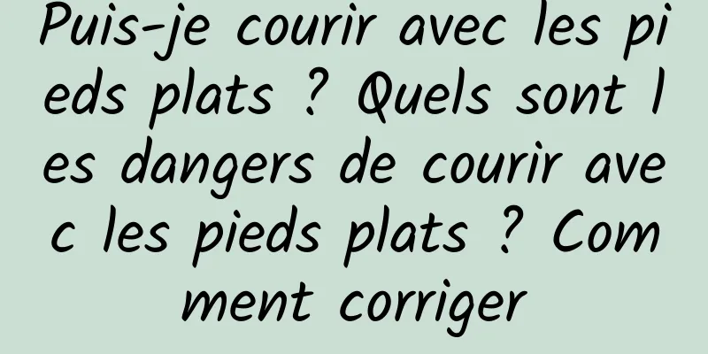 Puis-je courir avec les pieds plats ? Quels sont les dangers de courir avec les pieds plats ? Comment corriger