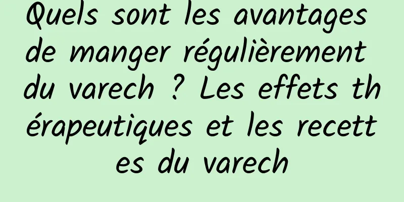 Quels sont les avantages de manger régulièrement du varech ? Les effets thérapeutiques et les recettes du varech