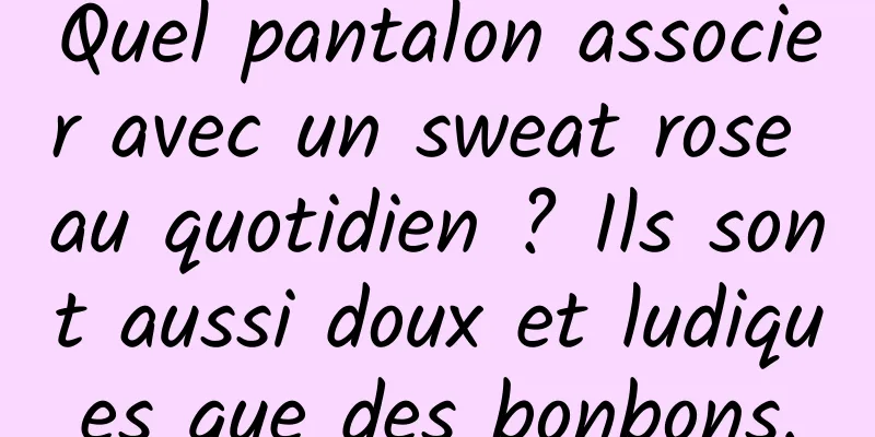 Quel pantalon associer avec un sweat rose au quotidien ? Ils sont aussi doux et ludiques que des bonbons.