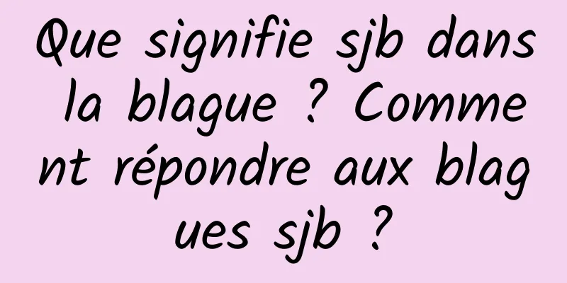 Que signifie sjb dans la blague ? Comment répondre aux blagues sjb ?
