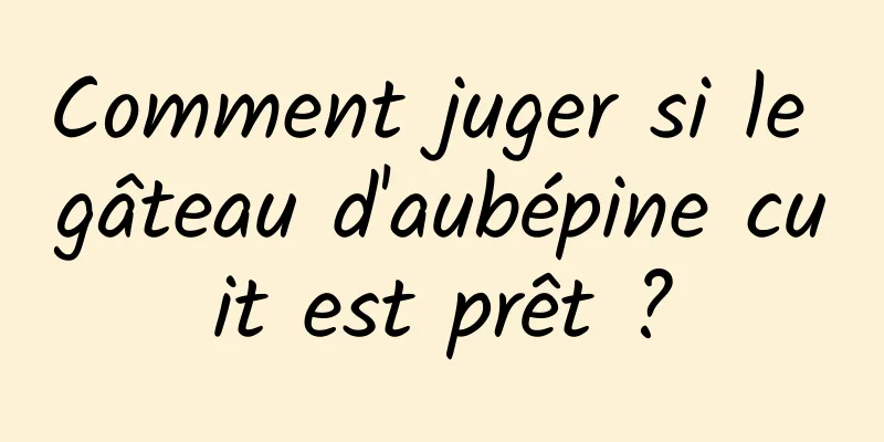 Comment juger si le gâteau d'aubépine cuit est prêt ?