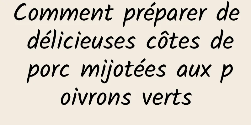 Comment préparer de délicieuses côtes de porc mijotées aux poivrons verts