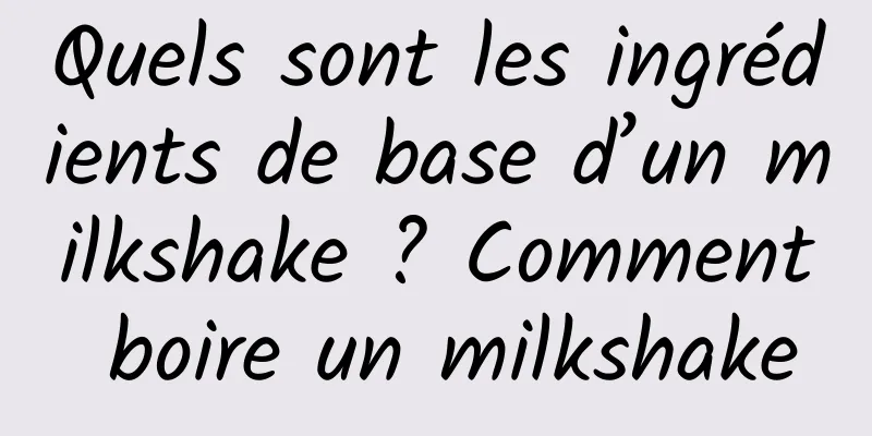 Quels sont les ingrédients de base d’un milkshake ? Comment boire un milkshake