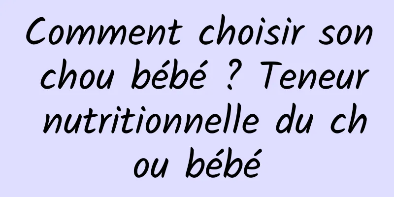 Comment choisir son chou bébé ? Teneur nutritionnelle du chou bébé