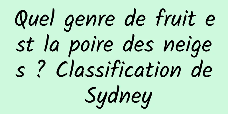 Quel genre de fruit est la poire des neiges ? Classification de Sydney