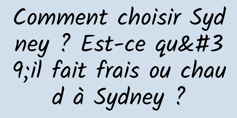 Comment choisir Sydney ? Est-ce qu'il fait frais ou chaud à Sydney ?