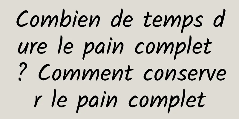 Combien de temps dure le pain complet ? Comment conserver le pain complet