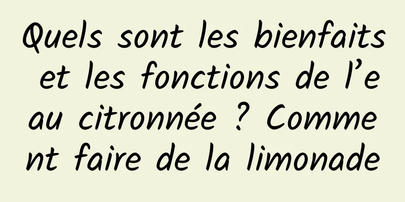 Quels sont les bienfaits et les fonctions de l’eau citronnée ? Comment faire de la limonade