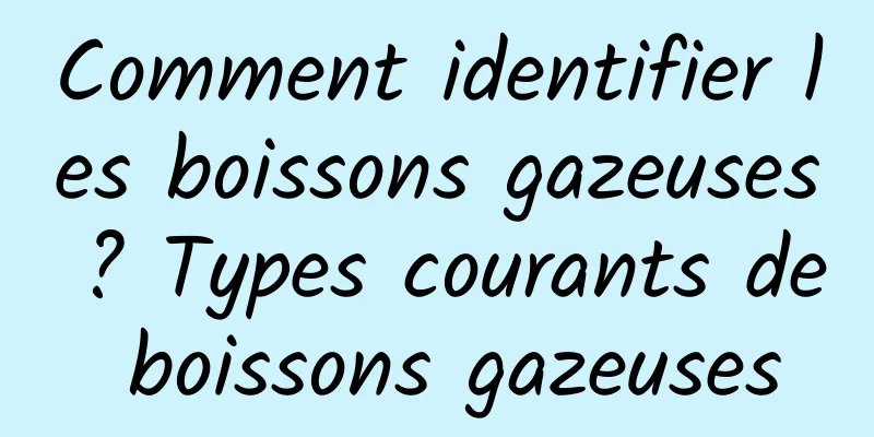 Comment identifier les boissons gazeuses ? Types courants de boissons gazeuses