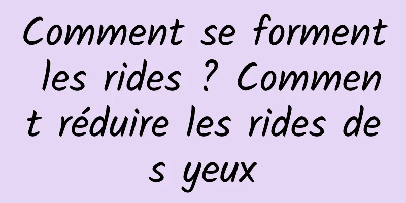 Comment se forment les rides ? Comment réduire les rides des yeux
