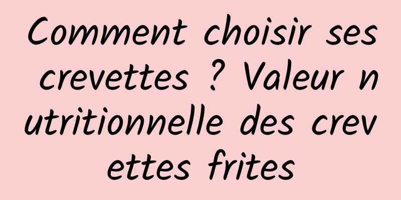 Comment choisir ses crevettes ? Valeur nutritionnelle des crevettes frites
