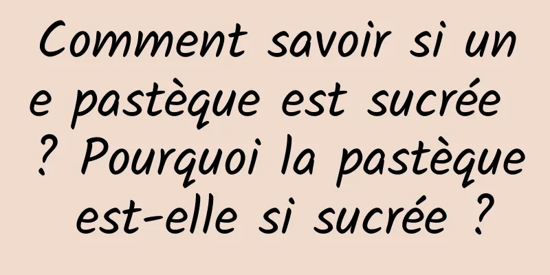 Comment savoir si une pastèque est sucrée ? Pourquoi la pastèque est-elle si sucrée ?