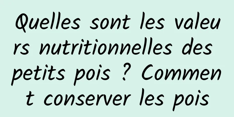Quelles sont les valeurs nutritionnelles des petits pois ? Comment conserver les pois