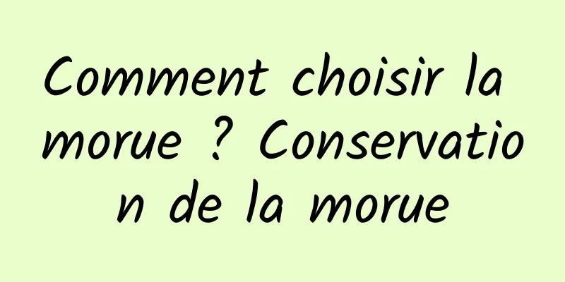 Comment choisir la morue ? Conservation de la morue