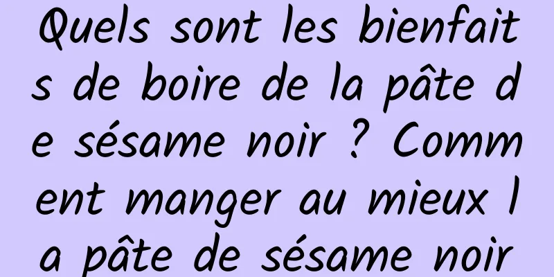 Quels sont les bienfaits de boire de la pâte de sésame noir ? Comment manger au mieux la pâte de sésame noir