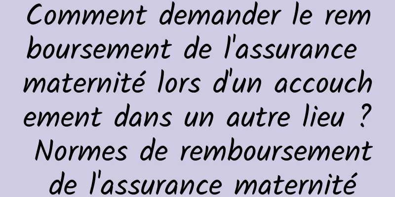 Comment demander le remboursement de l'assurance maternité lors d'un accouchement dans un autre lieu ? Normes de remboursement de l'assurance maternité