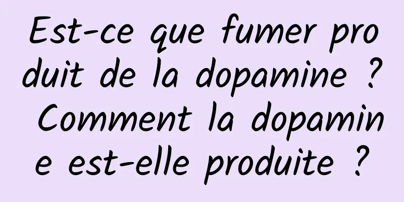 Est-ce que fumer produit de la dopamine ? Comment la dopamine est-elle produite ?