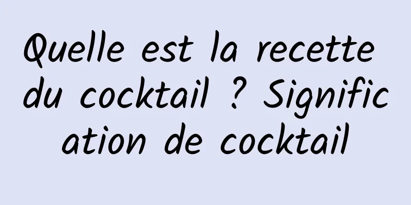Quelle est la recette du cocktail ? Signification de cocktail