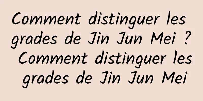 Comment distinguer les grades de Jin Jun Mei ? Comment distinguer les grades de Jin Jun Mei
