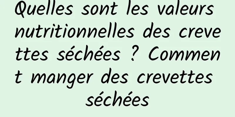 Quelles sont les valeurs nutritionnelles des crevettes séchées ? Comment manger des crevettes séchées