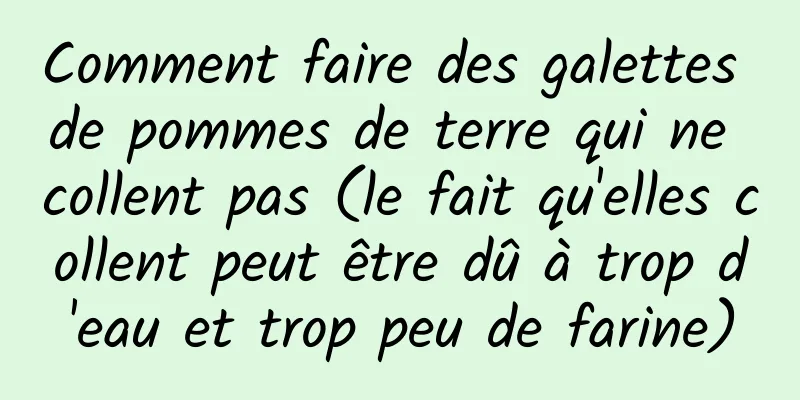 Comment faire des galettes de pommes de terre qui ne collent pas (le fait qu'elles collent peut être dû à trop d'eau et trop peu de farine)