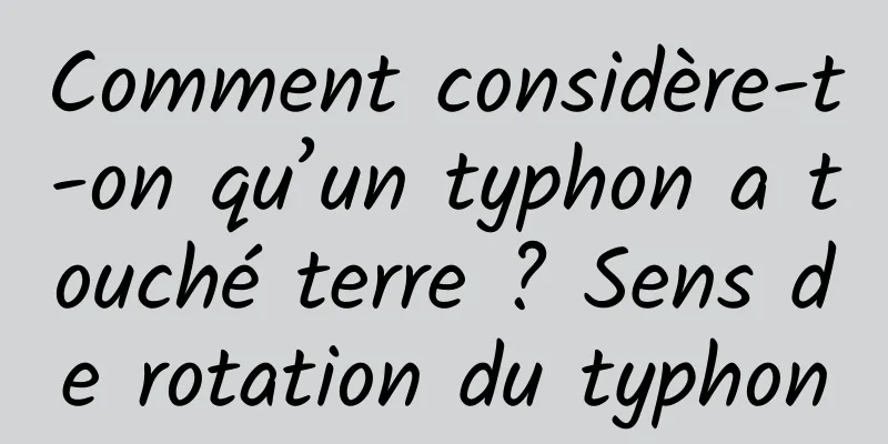 Comment considère-t-on qu’un typhon a touché terre ? Sens de rotation du typhon