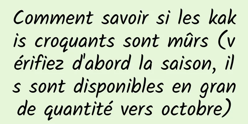 Comment savoir si les kakis croquants sont mûrs (vérifiez d'abord la saison, ils sont disponibles en grande quantité vers octobre)