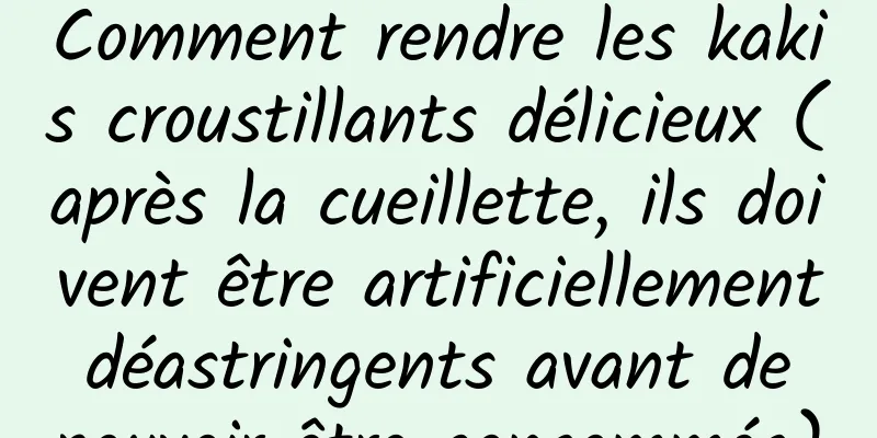 Comment rendre les kakis croustillants délicieux (après la cueillette, ils doivent être artificiellement déastringents avant de pouvoir être consommés)