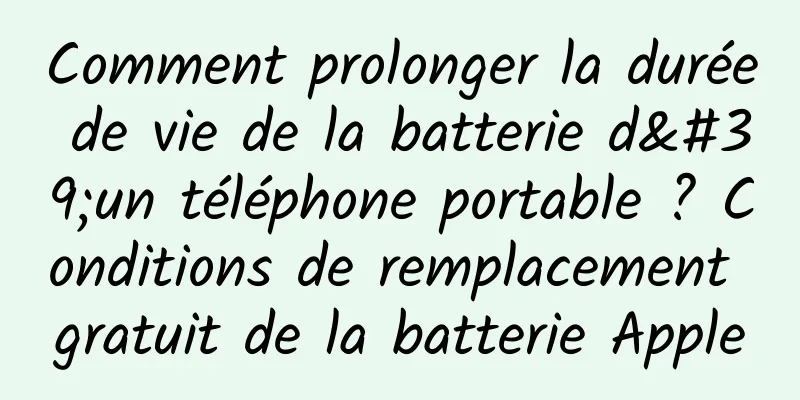 Comment prolonger la durée de vie de la batterie d'un téléphone portable ? Conditions de remplacement gratuit de la batterie Apple