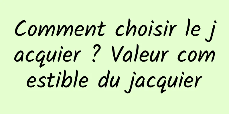 Comment choisir le jacquier ? Valeur comestible du jacquier