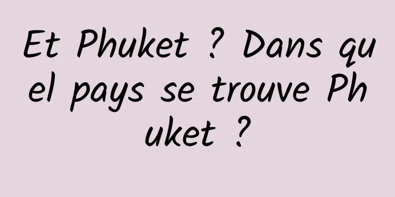 Et Phuket ? Dans quel pays se trouve Phuket ?