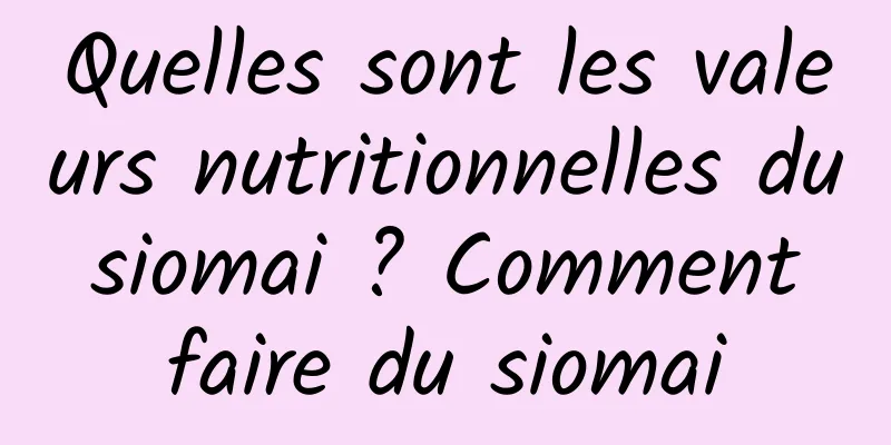 Quelles sont les valeurs nutritionnelles du siomai ? Comment faire du siomai