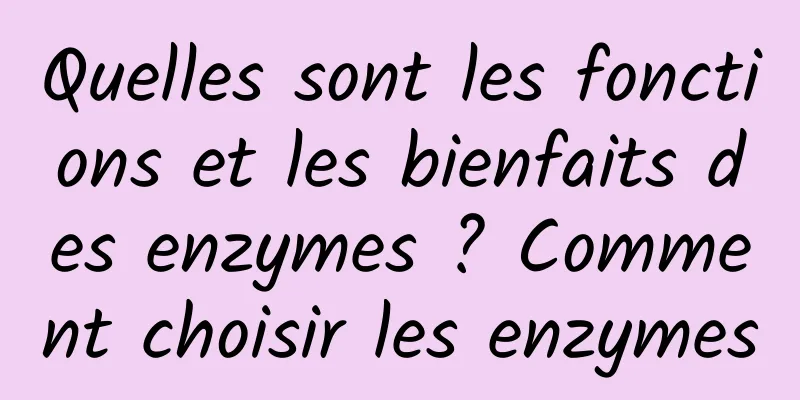 Quelles sont les fonctions et les bienfaits des enzymes ? Comment choisir les enzymes