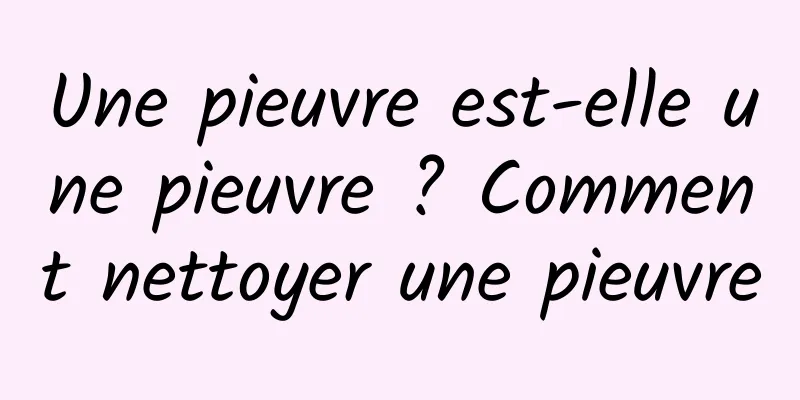 Une pieuvre est-elle une pieuvre ? Comment nettoyer une pieuvre