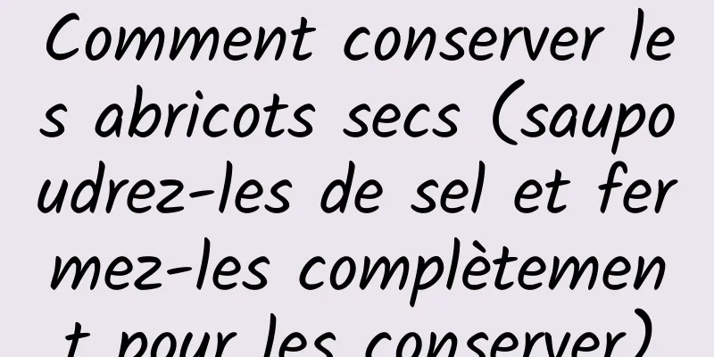 Comment conserver les abricots secs (saupoudrez-les de sel et fermez-les complètement pour les conserver)