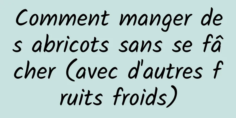 Comment manger des abricots sans se fâcher (avec d'autres fruits froids)