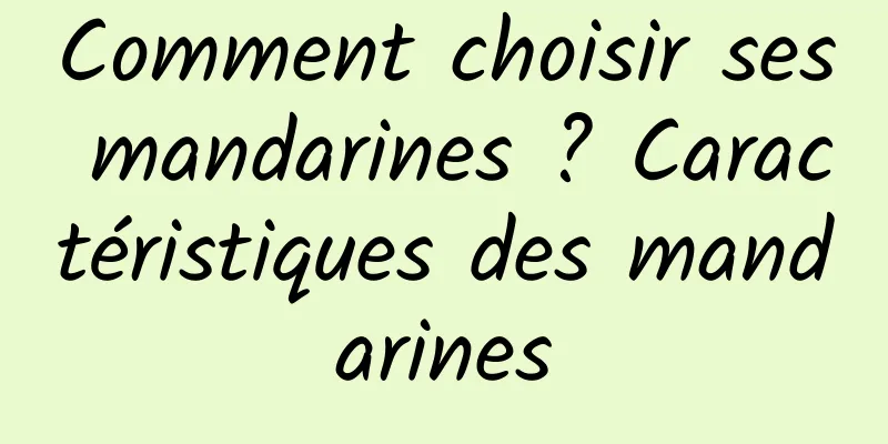 Comment choisir ses mandarines ? Caractéristiques des mandarines
