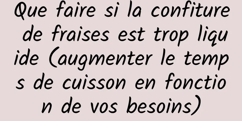 Que faire si la confiture de fraises est trop liquide (augmenter le temps de cuisson en fonction de vos besoins)