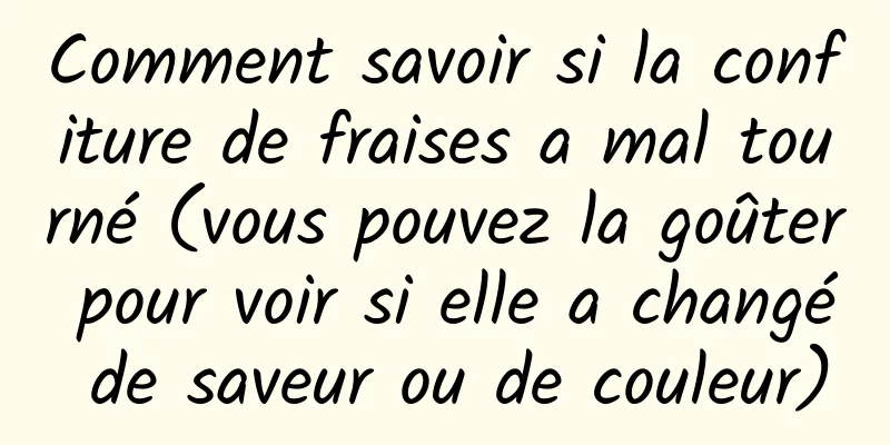 Comment savoir si la confiture de fraises a mal tourné (vous pouvez la goûter pour voir si elle a changé de saveur ou de couleur)