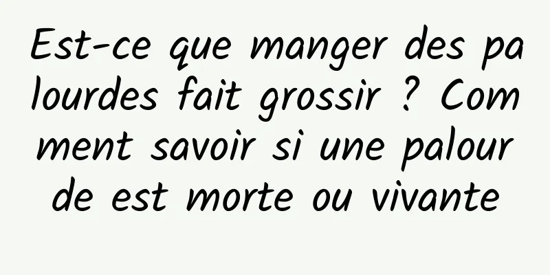 Est-ce que manger des palourdes fait grossir ? Comment savoir si une palourde est morte ou vivante