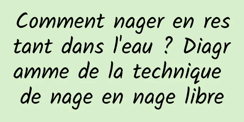 Comment nager en restant dans l'eau ? Diagramme de la technique de nage en nage libre