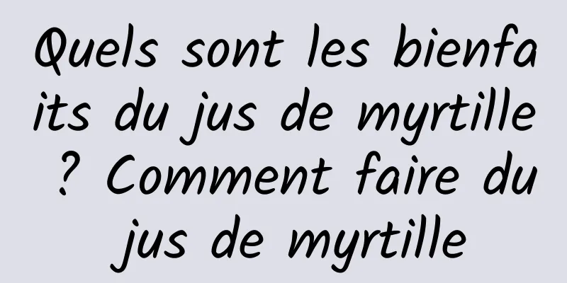 Quels sont les bienfaits du jus de myrtille ? Comment faire du jus de myrtille