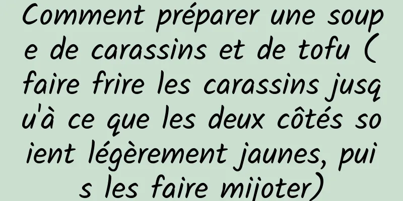 Comment préparer une soupe de carassins et de tofu (faire frire les carassins jusqu'à ce que les deux côtés soient légèrement jaunes, puis les faire mijoter)
