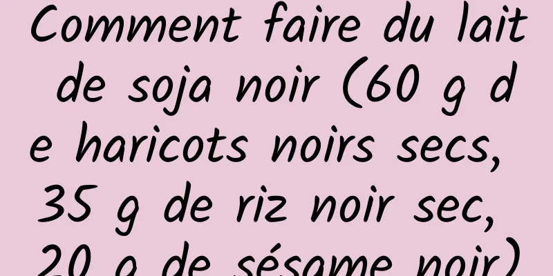 Comment faire du lait de soja noir (60 g de haricots noirs secs, 35 g de riz noir sec, 20 g de sésame noir)