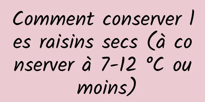 Comment conserver les raisins secs (à conserver à 7-12 °C ou moins)